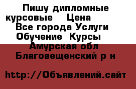 Пишу дипломные курсовые  › Цена ­ 2 000 - Все города Услуги » Обучение. Курсы   . Амурская обл.,Благовещенский р-н